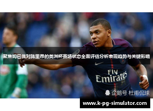 聚焦姆巴佩对阵里昂的美洲杯赛场状态全面评估分析表现趋势与关键影响