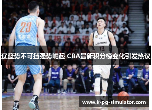 辽篮势不可挡强势崛起 CBA最新积分榜变化引发热议