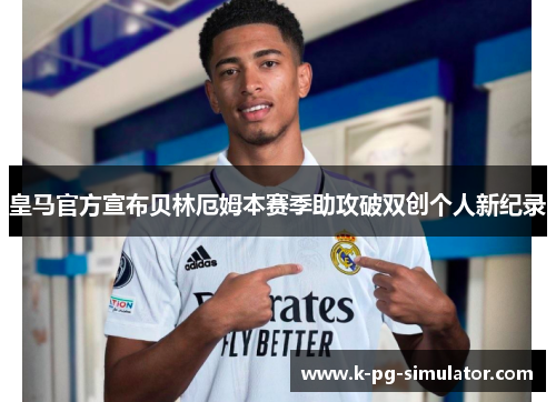 皇马官方宣布贝林厄姆本赛季助攻破双创个人新纪录