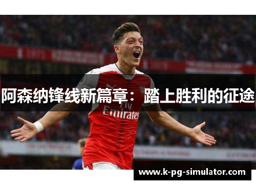 阿森纳锋线新篇章：踏上胜利的征途