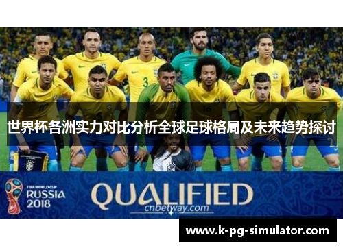 世界杯各洲实力对比分析全球足球格局及未来趋势探讨
