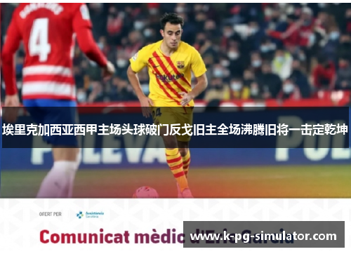埃里克加西亚西甲主场头球破门反戈旧主全场沸腾旧将一击定乾坤 埃里克加西亚西甲主场头球破门反戈旧主全场沸腾旧将一击定乾坤